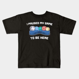 I Paused My Game To Be Here - Funny Video Gamer Gaming Sayings Kids T-Shirt